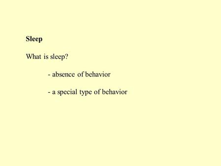 Sleep What is sleep? - absence of behavior - a special type of behavior.