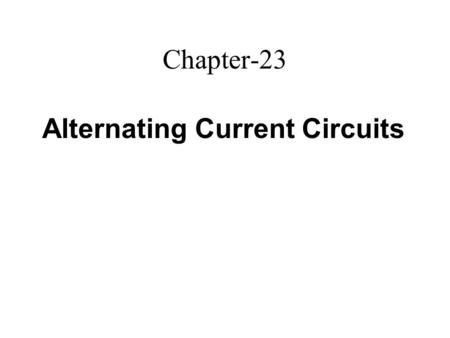 Chapter-23 Alternating Current Circuits. AC Circuits All the equipment in this operating room use alternating current circuits.