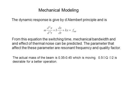 Mechanical Modeling The dynamic response is give by d’Alembert principle and is From this equation the switching time, mechanical bandwidth and and effect.