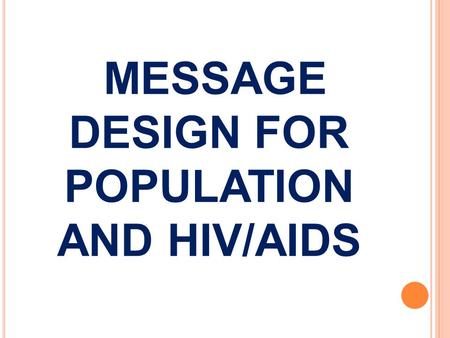 MESSAGE DESIGN FOR POPULATION AND HIV/AIDS. C LASS EXERCISE ON CREATIVE BRIEF (I NDIVIDUAL ) Develop a creative brief for a proposed campaign on child.