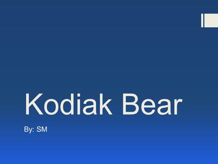 Kodiak Bear By: SM. Kodiak Bear  Family: Ursidae  Genus: Ursus  Species: U. arctos.