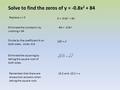 Solve to find the zeros of y = -0.8x 2 + 84 Replace y = 0 Eliminate the constant c by undoing + 84 Divide by the coefficient A on both sides. Undo -0.8.