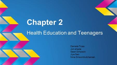 Chapter 2 Health Education and Teenagers Daniela Ticas Jon shade Sean Simpson Jiye Seo Nina Sinsombutcharoen.