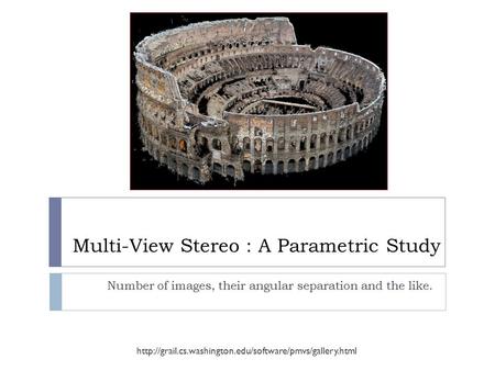 Multi-View Stereo : A Parametric Study Number of images, their angular separation and the like.