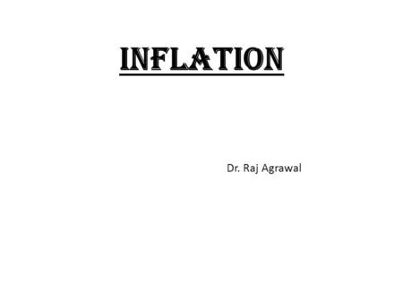 INFLATION Dr. Raj Agrawal. INFLATION Inflation is a rise in the general level of prices of goods and services in an economy over a period of time. The.