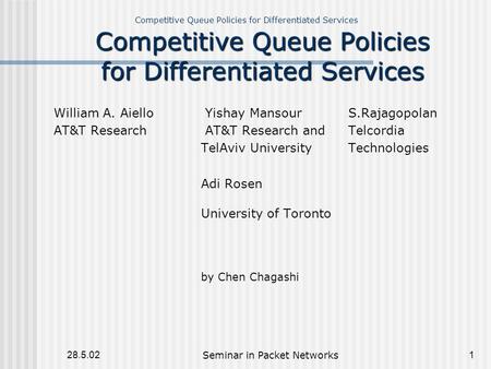 Competitive Queue Policies for Differentiated Services 28.5.02Seminar in Packet Networks1 Competitive Queue Policies for Differentiated Services William.