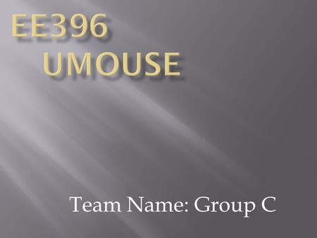 Team Name: Group C.  Zisimos  Team Leader, Software Engineer  Richard  Hardware Engineer  Michael  Hardware Engineer  Jason  Software Engineer.