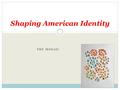 THE MOSAIC Shaping American Identity. Essential Questions What/who is an American ? How is identity shaped? What factors unify? Divide? Colonists are.