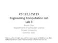 CS 122 / CS123 Engineering Computation Lab Lab 3 Bruce Char Department of Computer Science Drexel University Summer 2011 ©By the author. All rights reserved.