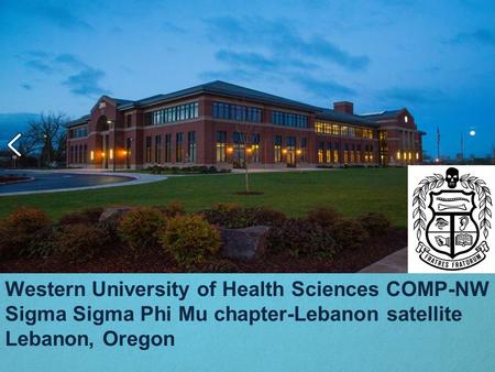 Western University of Health Sciences COMP-NW Sigma Sigma Phi Mu chapter-Lebanon satellite Lebanon, Oregon.