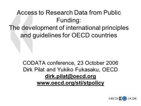 1 Access to Research Data from Public Funding: The development of international principles and guidelines for OECD countries CODATA conference, 23 October.