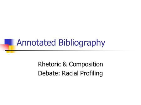 Annotated Bibliography Rhetoric & Composition Debate: Racial Profiling.