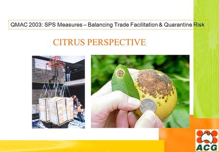 QMAC 2003: SPS Measures – Balancing Trade Facilitation & Quarantine Risk CITRUS PERSPECTIVE.