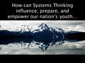 How can Systems Thinking influence, prepare, and empower our nation’s youth…