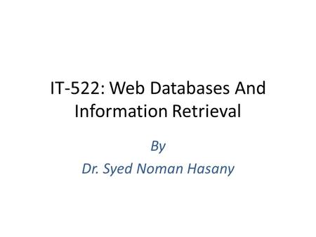 IT-522: Web Databases And Information Retrieval By Dr. Syed Noman Hasany.