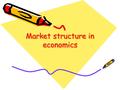 Market structure in economics. Market In the ordinary language the term market means a particular place where buyers and sellers meet each other and buy.