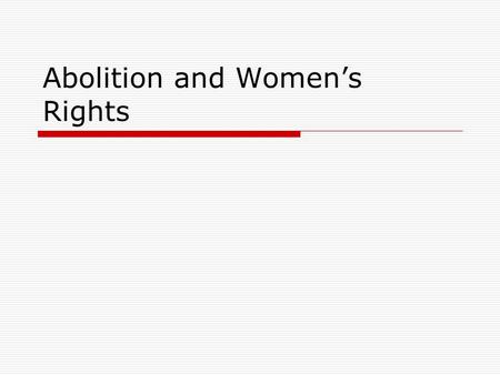 Abolition and Women’s Rights. Call for ending slavery  By 1804 most Northern states outlawed slavery  1807 Congress banned importation of slaves from.