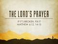 IF IT’S BROKEN, FIX IT MATTHEW 6:12, 14-15. ­trespass (parabasis) ­misstep (paraptoma) ­sin (hamartia) Romans 3:23 …for all have sinned (“missed the mark”)