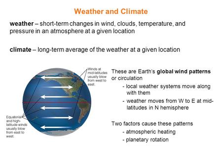 Weather and Climate These are Earth’s global wind patterns or circulation - local weather systems move along with them -weather moves from W to E at mid-