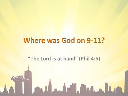 “The Lord is at hand” (Phil 4:5). Rejoice in the Lord always. Again I will say, rejoice! 5 Let your gentleness be known to all men. The Lord is at hand.