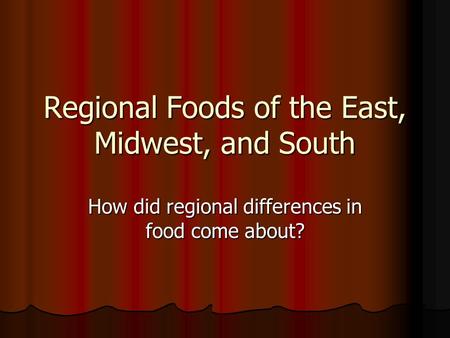 Regional Foods of the East, Midwest, and South How did regional differences in food come about?