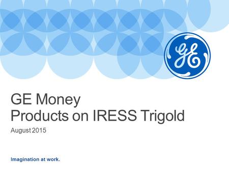 Imagination at work. August 2015 GE Money Products on IRESS Trigold.