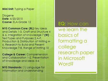 EQ: How can we learn the basics of formatting a college research paper in Microsoft Word? Mini Unit: Typing a Paper Diogene Date: 4/20/2015 Course: ELA-Grade.