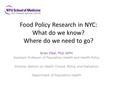 Food Policy Research in NYC: What do we know? Where do we need to go? Brian Elbel, PhD, MPH Assistant Professor of Population Health and Health Policy.