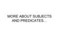 MORE ABOUT SUBJECTS AND PREDICATES…. Compound Subject Sometimes a sentence can have more than one subject. This is called a compound subject. Example: