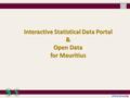 1 2013 Interactive Statistical Data Portal & Open Data for Mauritius.