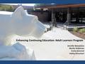 Enhancing Continuing Education: Adult Learners Program Jennifer Beaverson Benita Holloman Emily Hummel Hailey Schuchart.