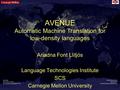 AVENUE Automatic Machine Translation for low-density languages Ariadna Font Llitjós Language Technologies Institute SCS Carnegie Mellon University.