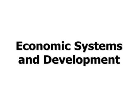 Economic Systems and Development. © Prentice Hall, 2006International Business 3e Chapter 4 - 2 Chapter Preview Discuss the decline of centrally planned.