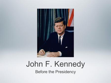 John F. Kennedy Before the Presidency. JFK: The early years Born May 29, 1917 in Boston, MA (2 nd of 9 children) Son of Joseph Kennedy (Wealthy politician)