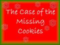 The Case of the Missing Cookies. One day Stephanie, Kennedy, Eliza, Victoria, and Connor were playing outside in the snow. They were making snowmen, having.