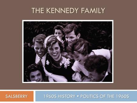 THE KENNEDY FAMILY 1960S HISTORY  POLITICS OF THE 1960S SALSBERRY.