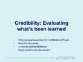 Credibility: Evaluating what’s been learned This Lecture based on Ch 5 of Witten & Frank Plan for this week 3 classes before Midterm Paper and Survey discussion.