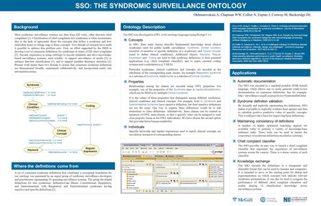 SSO: THE SYNDROMIC SURVEILLANCE ONTOLOGY Okhmatovskaia A, Chapman WW, Collier N, Espino J, Conway M, Buckeridge DL Ontology Description The SSO was developed.