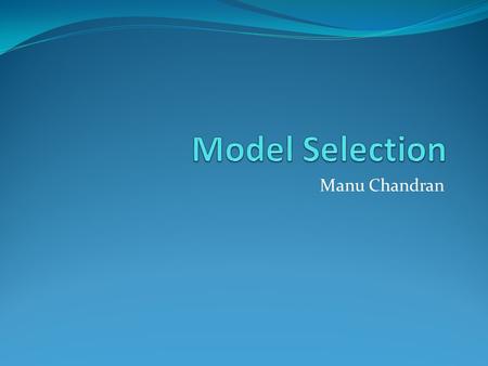 Manu Chandran. Outline Background and motivation Over view of techniques Cross validation Bootstrap method Setting up the problem Comparing AIC,BIC,Crossvalidation,Bootstrap.