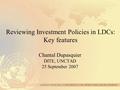 Reviewing Investment Policies in LDCs: Key features Chantal Dupasquier DITE, UNCTAD 25 September 2007.