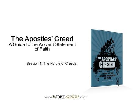 The Apostles’ Creed A Guide to the Ancient Statement of Faith www..com Session 1: The Nature of Creeds.