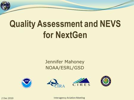 Quality Assessment and NEVS for NextGen Jennifer Mahoney NOAA/ESRL/GSD 2 Dec 2010 Interagency Aviation Meeting.