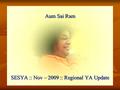 Aum Sai Ram SESYA :: Nov – 2009 :: Regional YA Update.