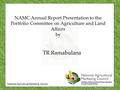 National Agricultural Marketing Council NAMC Annual Report Presentation to the Portfolio Committee on Agriculture and Land Affairs by TR Ramabulana.