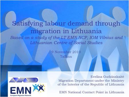 Satisfying labour demand through migration in Lithuania Based on a study of the LT EMN NCP, IOM Vilnius and Lithuanian Centre of Social Studies 9 November.