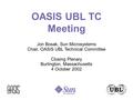 OASIS UBL TC Meeting Jon Bosak, Sun Microsystems Chair, OASIS UBL Technical Committee Closing Plenary Burlington, Massachusetts 4 October 2002.