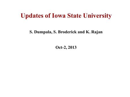 Updates of Iowa State University S. Dumpala, S. Broderick and K. Rajan Oct-2, 2013.