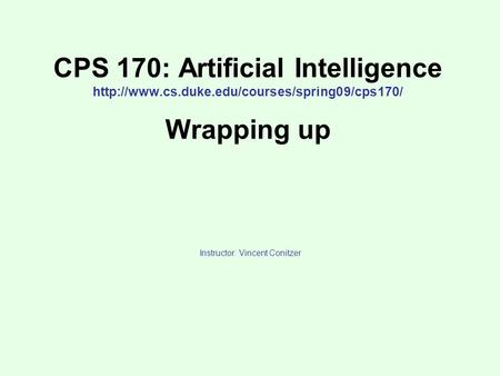 CPS 170: Artificial Intelligence  Wrapping up Instructor: Vincent Conitzer.