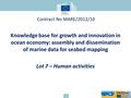 1 Contract No MARE/2012/10 Knowledge base for growth and innovation in ocean economy: assembly and dissemination of marine data for seabed mapping Lot.