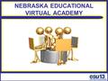 NEBRASKA EDUCATIONAL VIRTUAL ACADEMY. NEVA’s Purpose “The Good Life” Maintaining our rural lifestyle without sacrificing educational opportunity for our.